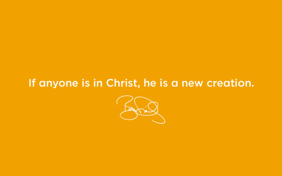 If anyone is in Christ, he is a new creation.